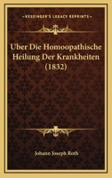 Uber Die Homoopathische Heilung Der Krankheiten (1832) 1160287635 Book Cover