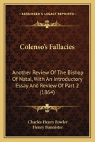 Colenso's Fallacies: Another Review Of The Bishop Of Natal, With An Introductory Essay And Review Of Part 2 1436809258 Book Cover