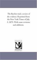 The Beecher Trial: A Review of The Evidence. Reprinted from The New York Times of July 3, 1875. With Some Revisions and Additions 1296782387 Book Cover