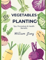 Vegetables Planting: Tips,Procedures & Health Benefits B0C47LG1NJ Book Cover