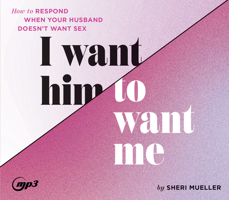 I Want Him to Want Me: How to Respond When Your Husband Doesn't Want Sex 1685925049 Book Cover