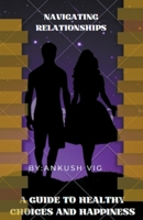 Navigating Relationships: A Guide to Healthy Choices and Happiness B0CWC87CRQ Book Cover