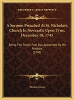 A sermon, preached at St Nicholas's Church, in Newcastle upon Tyne, December 18. 1745. being the publick fast-day, appointed by his Majesty. By the ... Published at the request of the Corporation. 1171074468 Book Cover