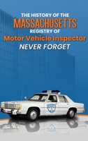 The History Of The Massachusetts Registry Of Motor Vehicle Inspector NEVER FORGET B0GZY6L9KR Book Cover