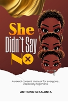 SHE DIDN’T SAY NO: A Sexual Consent Manual for Everyone... Especially Nigerians B0FKT1TMN7 Book Cover