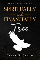Spiritually and Financially Free: Born to Be Alive B09CHDZW95 Book Cover
