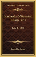 Landmarks Of Botanical History, Part 1: Prior To 1562: A Study Of Certain Epochs In The Development Of The Science Of Botany 1120310660 Book Cover