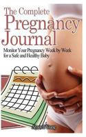 The Complete Pregnancy Journal: Monitor Your Pregnancy Week by Week for a Safe and Healthy Baby 1475293941 Book Cover