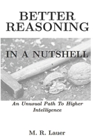 Better Reasoning In A Nutshell: An Unusual Path To Higher Intelligence B0B8XMMGFY Book Cover