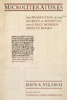 Microliteratures: The Production of the Margin in Medieval and Early Modern Iberian Books 1501782371 Book Cover