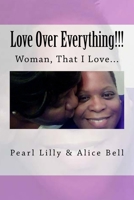 Love Over Everything!!!: Woman That I Love..! 1517237416 Book Cover