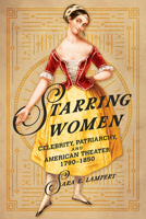 Starring Women: Celebrity, Patriarchy, and American Theater, 1790-1850 0252043359 Book Cover