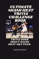 Ultimate Miami Heat Trivia Challenge Book: Trivia Book AboutMiami Heat Nba Team B0FLPFTN5F Book Cover