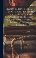 Stories by the Original "Jawn" McKenna From "Archy Road" of the Sun Worshipers Club of McKinley Park, in Their Political Tales and Reminiscences 1020772263 Book Cover