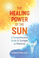 The Healing Power of the Sun: A Comprehensive Guide to Sunlight as Medicine 164411402X Book Cover