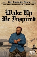 Wake Up, Be Inspired: 30 Days of Inspiration for Everyday Life 1954556799 Book Cover