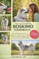 DAS VOLLSTÄNDIGE BOSKIMO HANDBUCH: Der vollständige Leitfaden zu Verhalten, Temperament, Training, Pflege, Gesundheit, Fellpflege, Alltag und verantwortungsvoller Haltung (German Edition) B0GXC1F13Y Book Cover