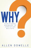 Why: Scriptural Answers to Christian Beliefs 0997789484 Book Cover