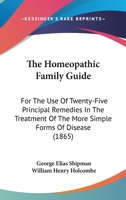 The Homeopathic Family Guide: For The Use Of Twenty-Five Principal Remedies In The Treatment Of The More Simple Forms Of Disease 143729992X Book Cover