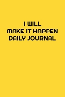 I Will Make It Happen Daily Journal: Handy 110 page Lined Journal For All Of Your Needs 169557270X Book Cover