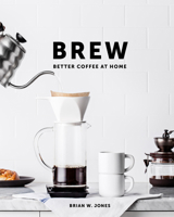 Brew: Better Coffee at Home 0989888223 Book Cover