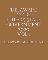 Delaware Code Title 29 State Government 2020 Vol 1 B0857CHDTC Book Cover