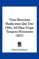 Vitae Illustrium Medicorum Qui Toto Orbe, Ad Haec Usque Tempora Floruerunt (1617) 1166178013 Book Cover