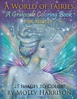 A World of Fairies - A Fantasy Grayscale Coloring Book for Adults: Flower Fairies, and Celestial Fairies by Molly Harrison Fantasy Art 1542640989 Book Cover