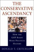 The Conservative Ascendancy How the GOP Right Made Political History 0700617957 Book Cover