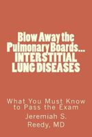 Blow Away the Pulmonary Boards... Interstitial Lung Diseases What You Must Know to Pass the Exam 1719550700 Book Cover