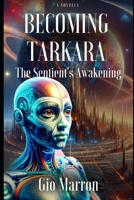 Becoming Tarkara: The Sentient's Awakening B0D5C232QQ Book Cover
