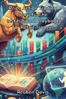 Price Action Trading Secrets: The Institutional Playbook for Retail Traders B0HKB7ZSV7 Book Cover