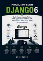 Production-Ready Django 6: Build Secure, Scalable Python Web Applications and REST APIs with PostgreSQL, HTMX, Docker, Testing, and Cloud Deployment B0H9ZKY75K Book Cover