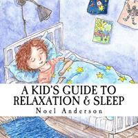 A Kid's Guide to Relaxation & Sleep 1541001044 Book Cover