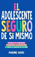 El Adolescente Seguro De Sí Mismo: Una Guía Práctica Para Desarrollar La Confianza En Ti Mismo, Transformar Tu Autoestima Y Tomar Las Riendas De Tu Vida (Spanish Edition) 1962692035 Book Cover