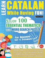 Learn Catalan While Having Fun! - For Beginners: EASY TO INTERMEDIATE - STUDY 100 ESSENTIAL THEMATICS WITH WORD SEARCH PUZZLES - VOL.1 - Uncover How ... Skills Actively! - A Fun Vocabulary Builder. 2491792494 Book Cover