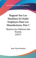 Rapport Sur Les Machines Et Outils Employes Dans Les Manufactures, Part 1: Relative Aux Matieres Non Textiles (1857) 1167723627 Book Cover