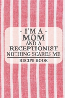 I'm a Mom and a Receptionist Nothing Scares Me Recipe Book: Blank Recipe Book to Write in for Women, Bartenders, Drink and Alcohol Log, Document all ... for Women, Wife, Mom, Aunt (6x9 120 pages) 1673256589 Book Cover
