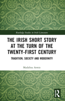 The Irish Short Story at the Turn of the Twenty-First Century: Tradition, Society and Modernity 1032308257 Book Cover