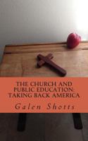 The Church and Public Education: Taking Back America: Why Christians Should use the Schools as a Mission Field 150613517X Book Cover