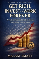 Get Rich, Invest or Work Forever: A Tactical Financial Guide for Veterans Who Refuse to Stay Broke B0GNLHJMVL Book Cover