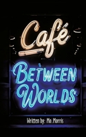 The Cafe Between Worlds: A Chronicle of ledgers kept by Mo Lamplighter 1326028766 Book Cover