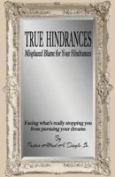 True Hindrances: Misplaced Blame For Your Hindrances: Facing What's Really Stopping You From Pursuing Your Dreams 1984163469 Book Cover