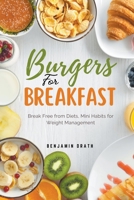 Burgers for Breakfast: Break Free from Diets, Mini Habits for Weight Management B0CQHZQW96 Book Cover