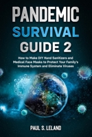 PANDEMIC SURVIVAL GUIDE 2: How to Make DIY Hand Sanitizers and Medical Face Masks to Protect Your Family's Immune System and Eliminate Viruses B08PX7K16J Book Cover