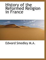 History of the Reformed Religion in France 053041483X Book Cover