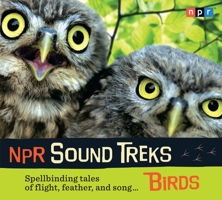 NPR Sound Treks: Birds: Spellbinding Tales of Flight, Feather, and Song 1615730605 Book Cover