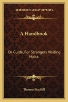 A Handbook: Or Guide, For Strangers Visiting Malta 1163260789 Book Cover