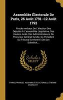 Assemblée Électorale De Paris, 26 Août 1791--12 Août 1792: Procès-verbaux De L'élection Des Députés À L'assemblée Législative, Des Hautes Jurés, Des ... Et De Son Substitut, ... (French Edition) 1022595865 Book Cover