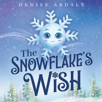 The Snowflake's Wish: A Frosty Winter Tale of Perseverance and Holding On to Your Dreams for Kids Ages 4-8 B0FS46W1B3 Book Cover